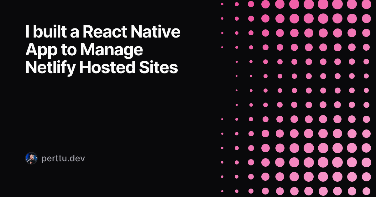 I built a React Native App to Manage Netlify Hosted Sites