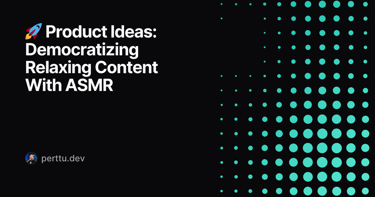 🚀 Product Ideas: Democratizing Relaxing Content With ASMR
