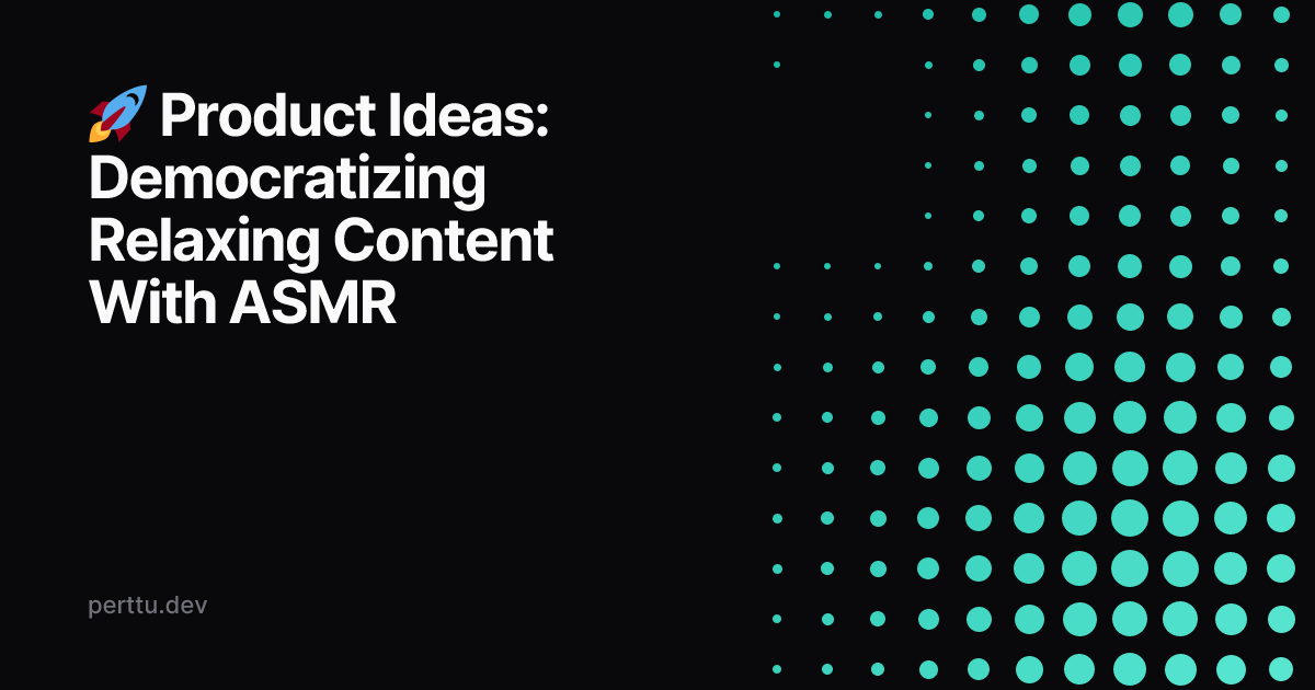 Cover image for 🚀 Product Ideas: Democratizing Relaxing Content With ASMR